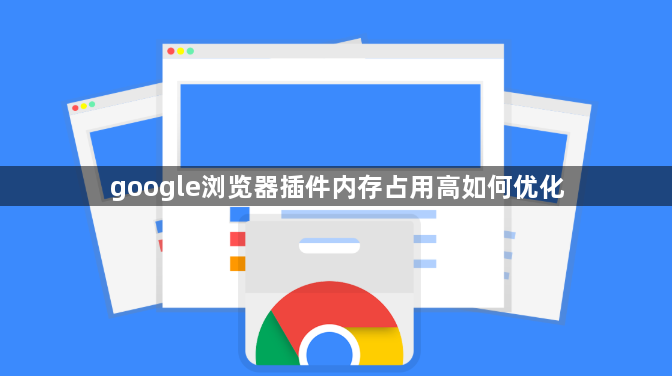 google浏览器插件内存占用高如何优化1