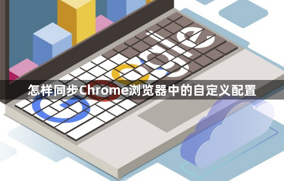 怎样同步Chrome浏览器中的自定义配置1