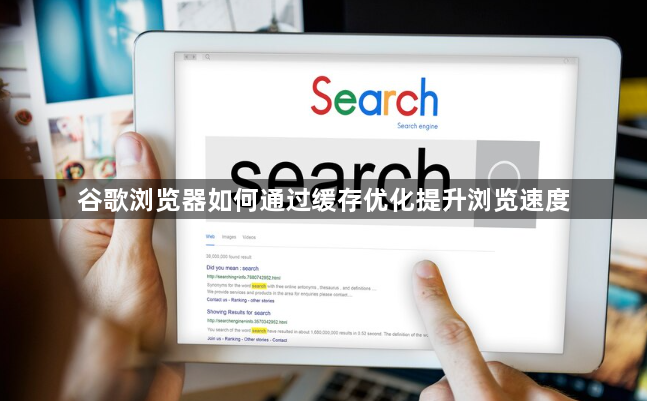谷歌浏览器如何通过缓存优化提升浏览速度1