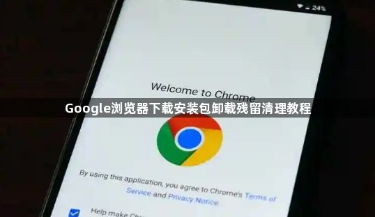 Google浏览器下载安装包卸载残留清理教程1