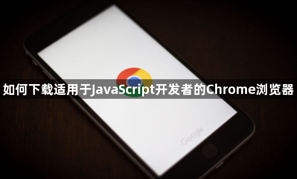 如何下载适用于JavaScript开发者的Chrome浏览器1