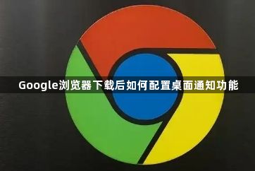 Google浏览器下载后如何配置桌面通知功能1