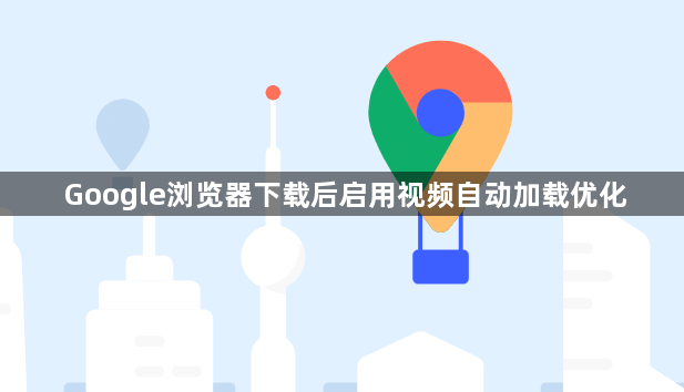 Google浏览器下载后启用视频自动加载优化1