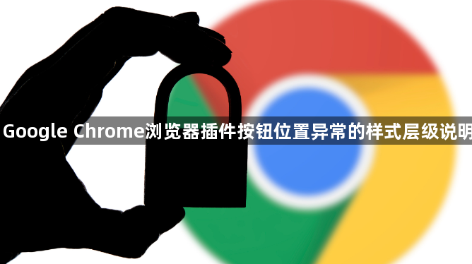 Google Chrome浏览器插件按钮位置异常的样式层级说明1