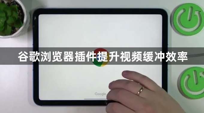 谷歌浏览器插件提升视频缓冲效率1