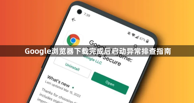 Google浏览器下载完成后启动异常排查指南1