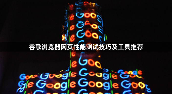 谷歌浏览器网页性能测试技巧及工具推荐1