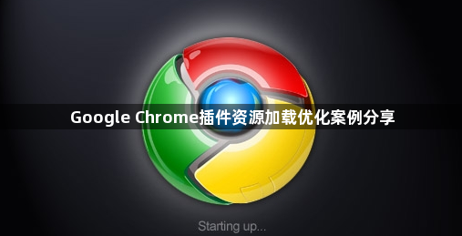 Google Chrome插件资源加载优化案例分享1