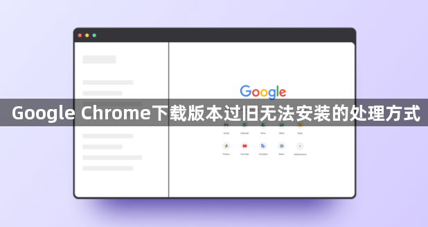 Google Chrome下载版本过旧无法安装的处理方式1
