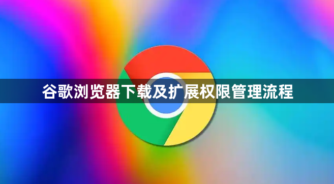 谷歌浏览器下载及扩展权限管理流程1