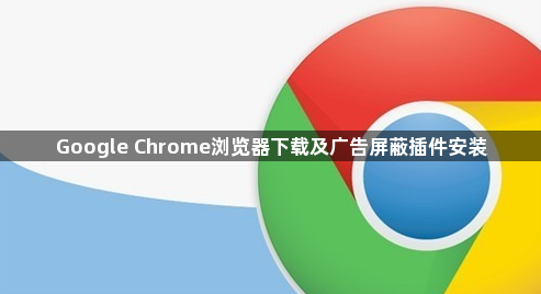 Google Chrome浏览器下载及广告屏蔽插件安装1