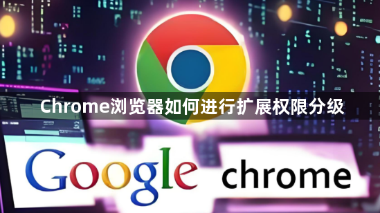 Chrome浏览器如何进行扩展权限分级1