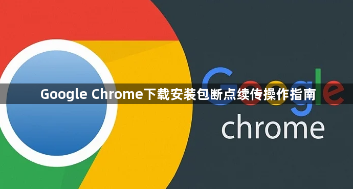 Google Chrome下载安装包断点续传操作指南1