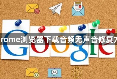 Chrome浏览器下载音频无声音修复方法1