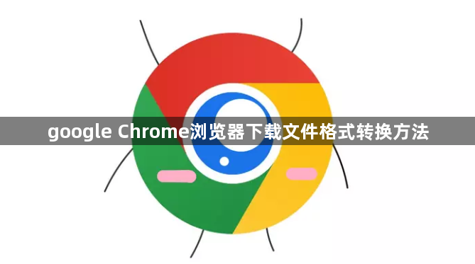 google Chrome浏览器下载文件格式转换方法1