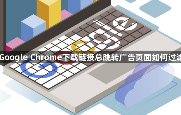Google Chrome下载链接总跳转广告页面如何过滤1