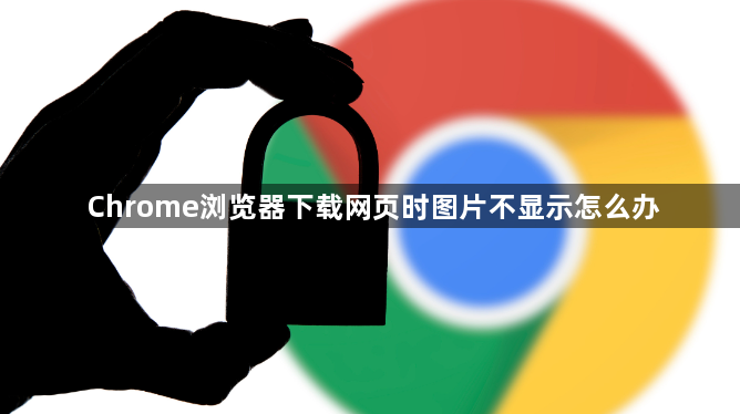 Chrome浏览器下载网页时图片不显示怎么办1