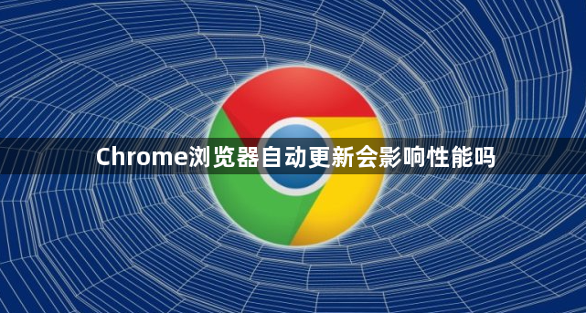 Chrome浏览器自动更新会影响性能吗1