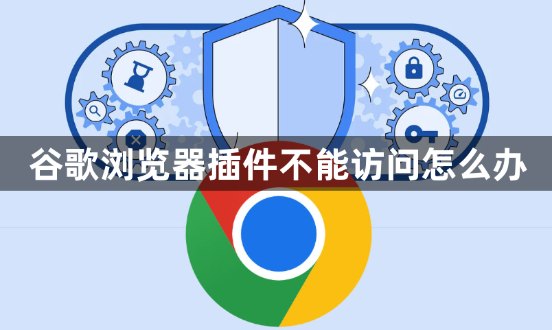 谷歌浏览器插件不能访问怎么办1