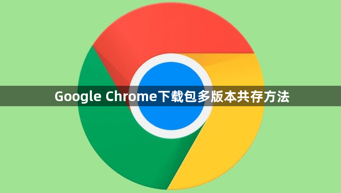 Google Chrome下载包多版本共存方法1