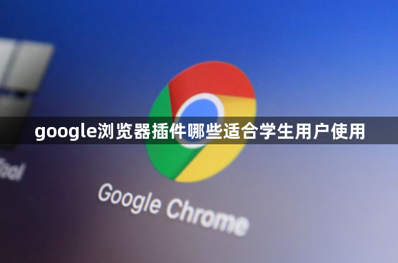 google浏览器插件哪些适合学生用户使用1