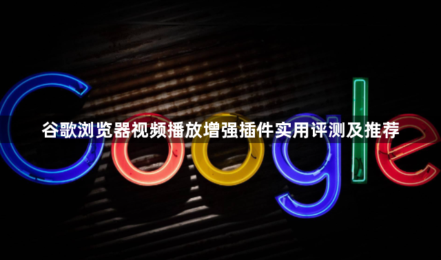 谷歌浏览器视频播放增强插件实用评测及推荐1