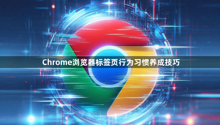 Chrome浏览器标签页行为习惯养成技巧1