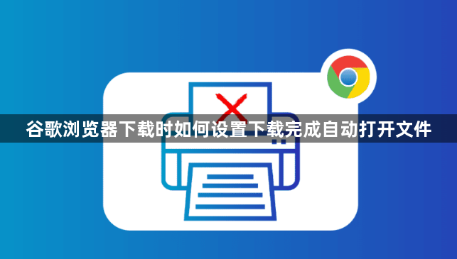 谷歌浏览器下载时如何设置下载完成自动打开文件1