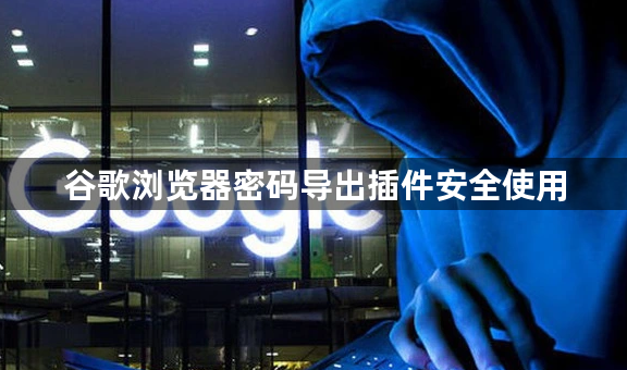 谷歌浏览器密码导出插件安全使用1