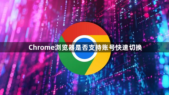 Chrome浏览器是否支持账号快速切换1