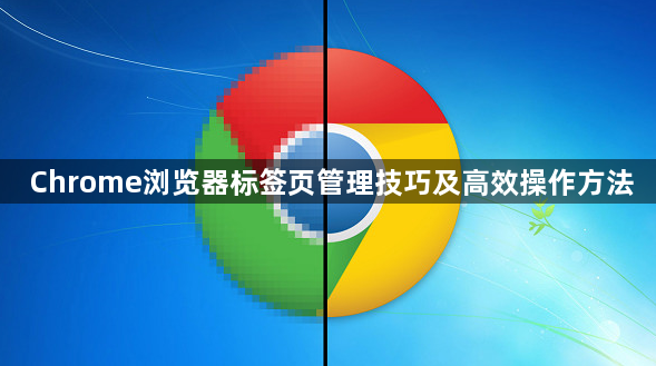 Chrome浏览器标签页管理技巧及高效操作方法1