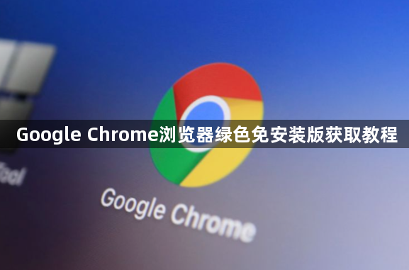 Google Chrome浏览器绿色免安装版获取教程1