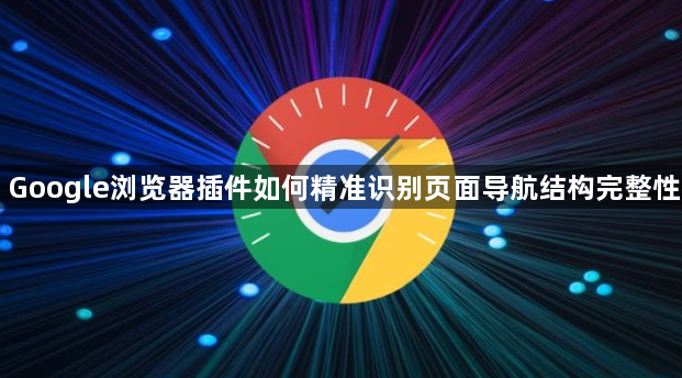 Google浏览器插件如何精准识别页面导航结构完整性1
