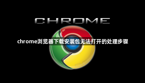 chrome浏览器下载安装包无法打开的处理步骤1