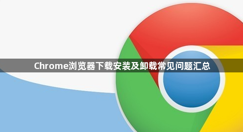 Chrome浏览器下载安装及卸载常见问题汇总1