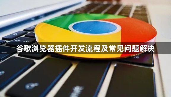 谷歌浏览器插件开发流程及常见问题解决1