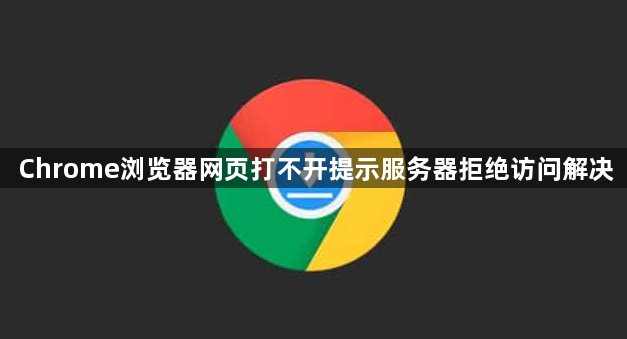 Chrome浏览器网页打不开提示服务器拒绝访问解决1