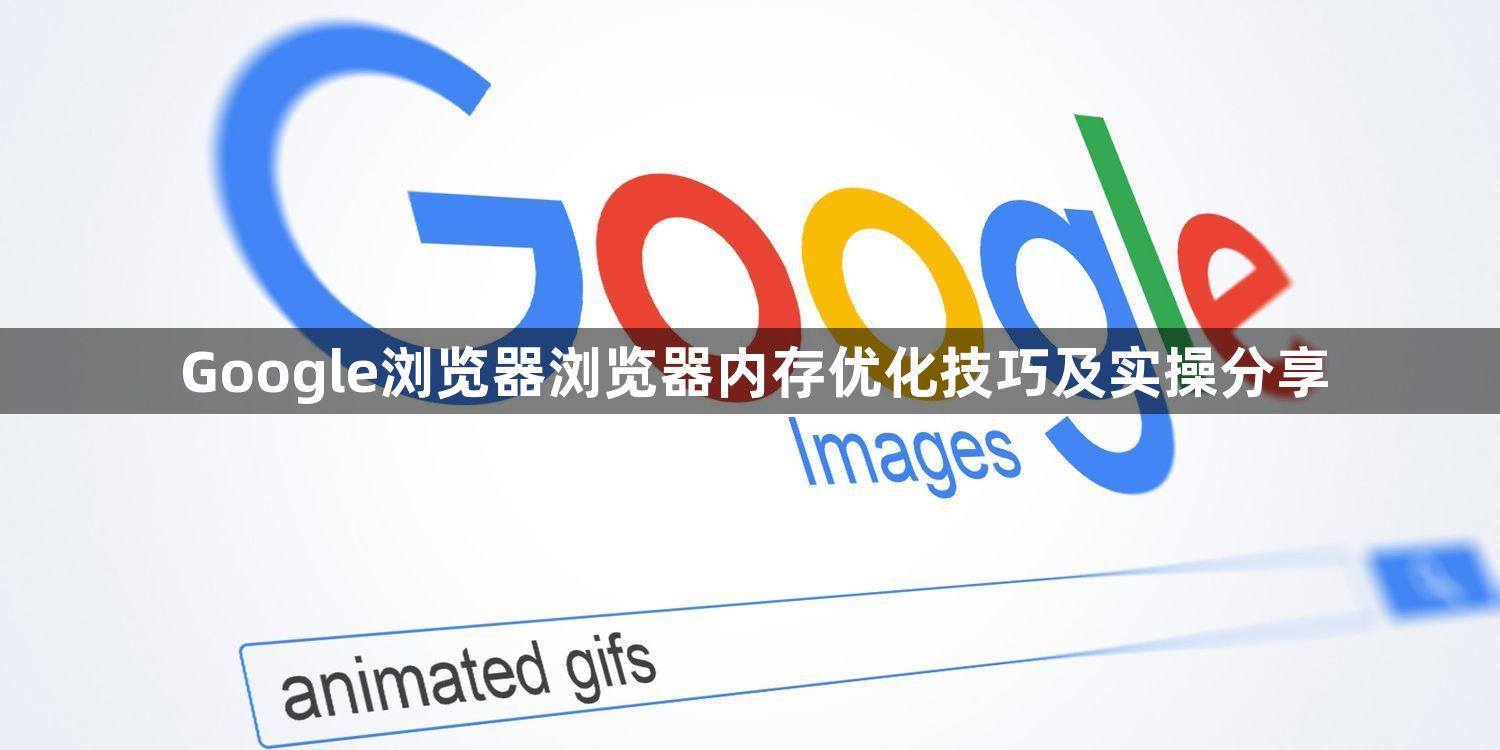 Google浏览器浏览器内存优化技巧及实操分享1