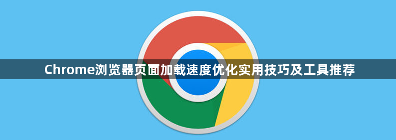 Chrome浏览器页面加载速度优化实用技巧及工具推荐1