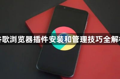 谷歌浏览器插件安装和管理技巧全解析1