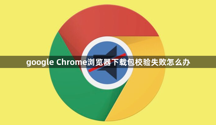 google Chrome浏览器下载包校验失败怎么办1