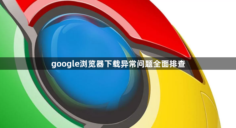 google浏览器下载异常问题全面排查1
