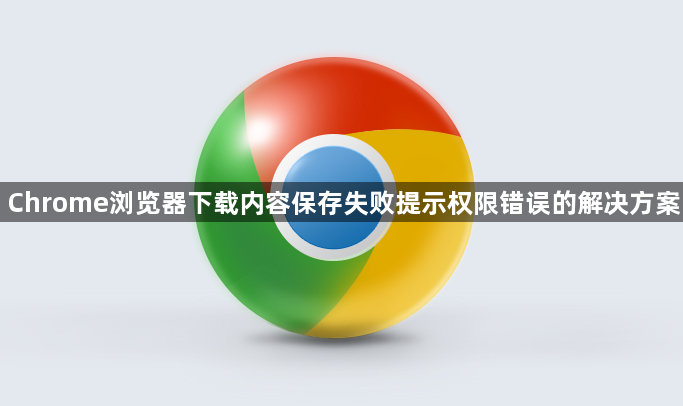 Chrome浏览器下载内容保存失败提示权限错误的解决方案1