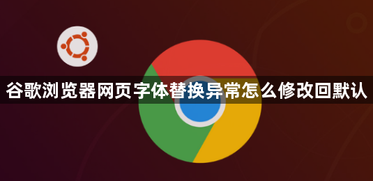 谷歌浏览器网页字体替换异常怎么修改回默认1