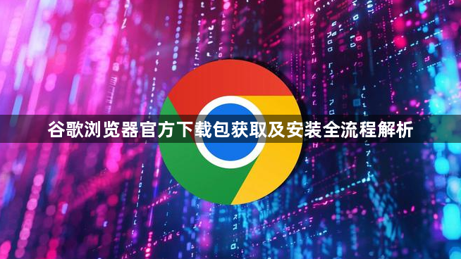 谷歌浏览器官方下载包获取及安装全流程解析1