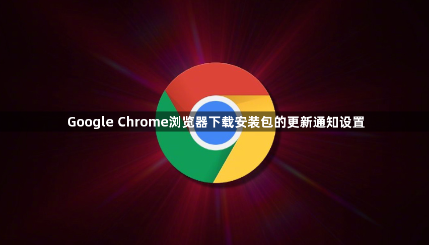Google Chrome浏览器下载安装包的更新通知设置1