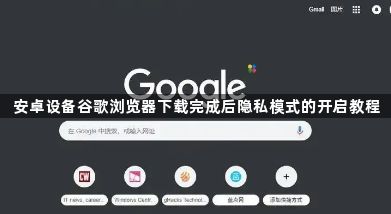 安卓设备谷歌浏览器下载完成后隐私模式的开启教程1