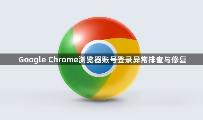 Google Chrome浏览器账号登录异常排查与修复1