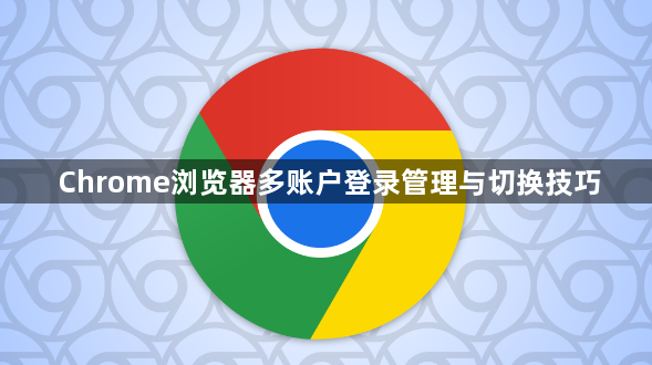 Chrome浏览器多账户登录管理与切换技巧1