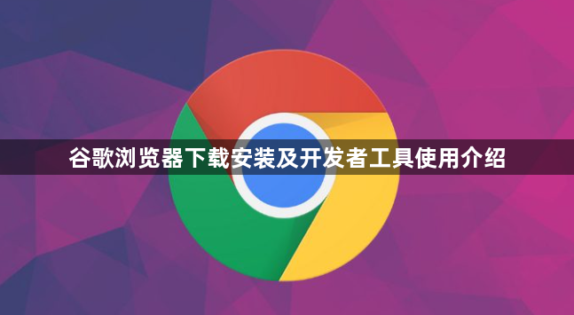 谷歌浏览器下载安装及开发者工具使用介绍1